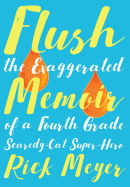 Flush: The Exaggerated Memoir of a Fourth Grade Scaredy-Cat Super-Hero