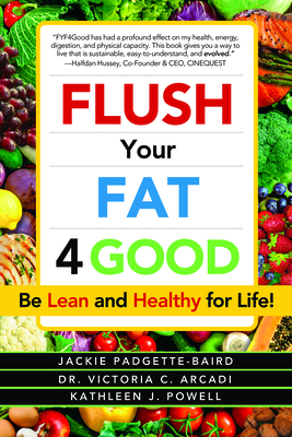 Flush Your Fat 4good - Padgette-Baird, Jackie, and Arcadi, Victoria C