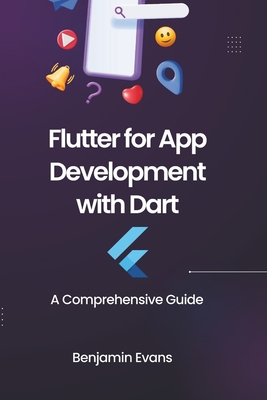 Flutter for App Development with Dart: A Comprehensive Guide - Evans, Benjamin