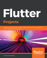 Flutter Projects: A practical, project-based guide to building real-world cross-platform mobile applications and games