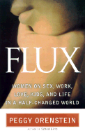 Flux: Women on Sex, Work, Love, Kids and Life in a Half-Changed World - Orenstein, Peggy