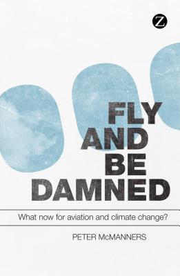 Fly and Be Damned: What Now for Aviation and Climate Change? - McManners, Peter