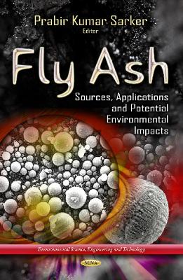 Fly Ash: Sources, Applications & Potential Environments Impacts - Sarker, Prabir Kumar (Editor)