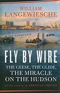 Fly by Wire: The Geese, the Glide, the Miracle on the Hudson