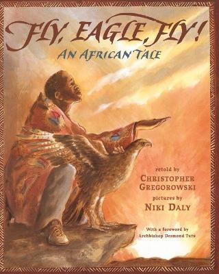 Fly, Eagle, Fly: An African Tale - Gregorowski, Christopher, and Tutu, Desmond, Archbishop (Foreword by)