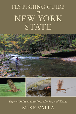 Fly Fishing Guide to New York State: Experts' Guide to Locations, Hatches, and Tactics - Valla, Mike