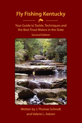 Fly Fishing Kentucky: Your Guide to Tackle, Techniques and the Best Trout Waters in the State - Schrodt, J Thomas, and Askren, Valerie L