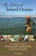 Fly Fishing the Inland Oceans: An Angler's Guide to Finding and Catching Fish in the Great Lakes