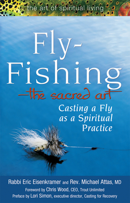 Fly Fishing--The Sacred Art: Casting a Fly as Spiritual Practice - Eisenkramer, Eric, Rabbi, and Attas, Micheal, Rev., MD, and Simon, Lori (Preface by)