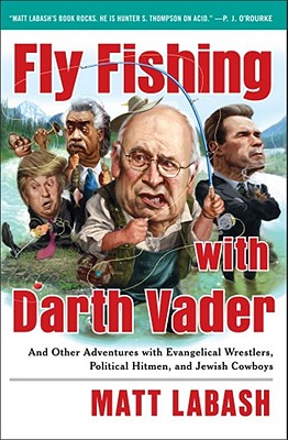 Fly Fishing with Darth Vader: And Other Adventures with Evangelical Wrestlers, Political Hitmen, and Jewish Cowboys - Labash, Matt