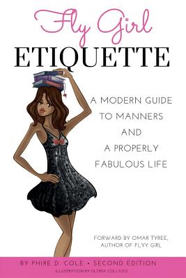 Fly Girl Etiquette: A Modern Guide To Manners and A Properly Fabulous Life - Cole, Phire Dawson