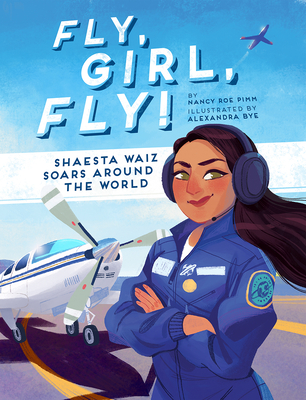 Fly, Girl, Fly!: Shaesta Waiz Soars Around the World - Pimm, Nancy Roe