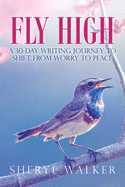 Fly High: A 30-Day Writing Journey to Shift from Worry to Peace