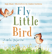 Fly, Little Bird - Vuela, pajarito!: Bilingual Children's Picture Book in English and Spanish