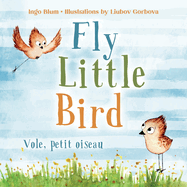 Fly, Little Bird - Vole, petit oiseau: Bilingual Children's Picture Book English-French with Pics to Color
