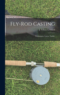 Fly-rod Casting: Techniques, Lures, Tackle;