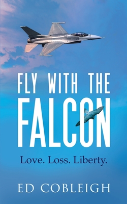 Fly with the Falcon: Love. Loss. Liberty. - Cobleigh, Ed