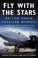 Fly with the Stars: British South American Airways: The Rise and Controversial Fall of a Long-Haul Trailblazer