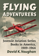 Flying Adventurers: Juvenile Aviation Series Books in America, 1909-1964