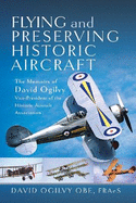 Flying and Preserving Historic Aircraft: The Memoirs of David Ogilvy OBE, Vice-President of the Historic Aircraft Association
