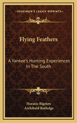 Flying Feathers: A Yankee's Hunting Experiences In The South - Bigelow, Horatio, and Rutledge, Archibald (Foreword by)