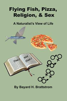 Flying Fish, Pizza, Religion, & Sex: A Naturalist's View of Life - Brattstrom, Bayard H