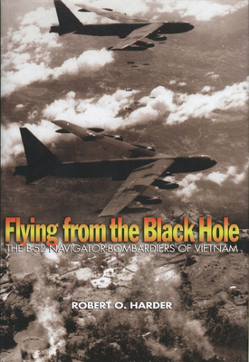 Flying from the Black Hole: The B-52 Navigator-Bombardiers of Vietnam - Harder, Robert O