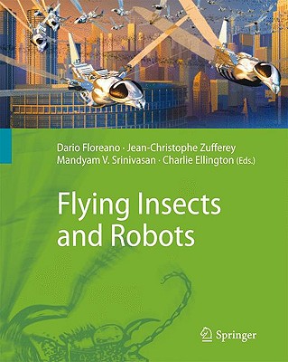Flying Insects and Robots - Floreano, Dario (Editor), and Zufferey, Jean-Christophe (Editor), and Srinivasan, Mandyam V (Editor)