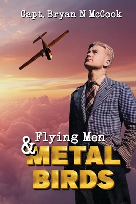 Flying Men & Metal Birds - McCook, Bryan N, and McCook, Kathryn