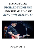 Flying Solo: Richard Thompson and the Making of Henry The Human Fly