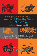 Flying Stars Feng Shui: Annual & Monthly Stars for Period 9: Extracting the Stars Hidden Potential for Your Home or Business Over the Next 5 Years Volume 1 (2024-2028)