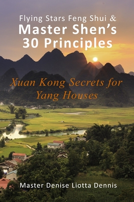 Flying Stars Feng Shui & Master Shen's 30 Principles: Xuan Kong Secrets for Yang Houses - Dennis, Denise Liotta