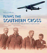 Flying the Southern Cross: The Adventures of Aviators Charles Kingsford Smith and Charles Ulm