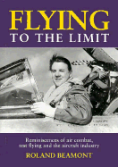 Flying to the Limit: Reminiscences of Air Combat, Test Flying, and the Aircraft Industry