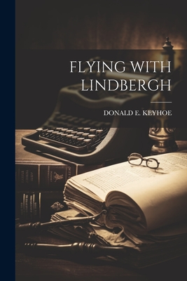 Flying with Lindbergh - Keyhoe, Donald E