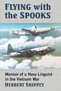 Flying with the Spooks: Memoir of a Navy Linguist in the Vietnam War