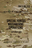 FM 3-05.212 Special Forces Waterborne Operations: September 2009