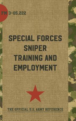 FM 3-05.222: Special Forces Sniper Training and Employment - Headquarters, Department Of the Army, and Special Operations Press