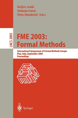 Fme 2003: Formal Methods: International Symposium of Formal Methods Europe. Pisa Italy, September 8-14, 2003, Proceedings - Araki, Keijiro (Editor), and Gnesi, Stefania (Editor), and Mandrioli, Dion (Editor)