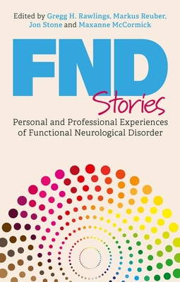 Fnd Stories: Personal and Professional Experiences of Functional Neurological Disorder - Reuber, Markus (Editor), and McCormick, Maxanne (Editor), and Rawlings, Gregg H (Editor)