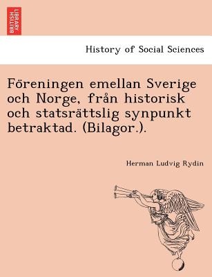 Fo reningen emellan Sverige och Norge, fran historisk och statsra ttslig synpunkt betraktad. (Bilagor.). - Rydin, Herman Ludvig