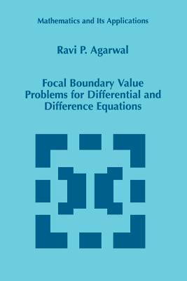 Focal Boundary Value Problems for Differential and Difference Equations - Agarwal, R.P.