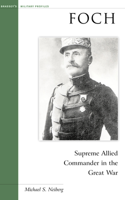 Foch: Supreme Allied Commander in the Great War - Neiberg, Michael S