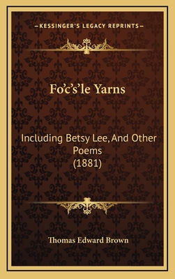 Fo'c's'le Yarns: Including Betsy Lee, and Other Poems (1881) - Brown, Thomas Edward