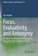 Focus, Evaluativity, and Antonymy: A Study in the Semantics of Only and its Interaction with Gradable Antonyms