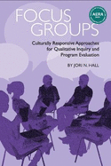 Focus Groups: Culturally Responsive Approaches for Qualitative Inquiry and Program Evaluation