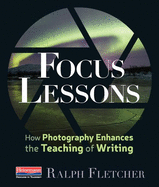 Focus Lessons: How Photography Enhances the Teaching of Writing