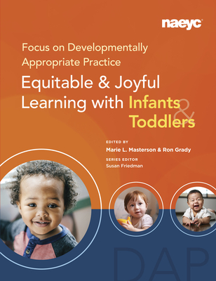 Focus on Developmentally Appropriate Practice: Equitable and Joyful Learning with Infants and Toddlers - Masterson, Marie L (Editor), and Grady, Ron (Editor)