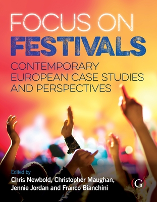 Focus On Festivals: Contemporary European case studies and perspectives - Newbold, Chris (Editor), and Maughan, Christopher (Editor), and Jordan, Jennie (Editor)