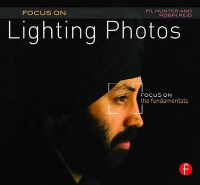 Focus on Lighting Photos: Focus on the Fundamentals - Hunter, Fil, and Reid, Robin